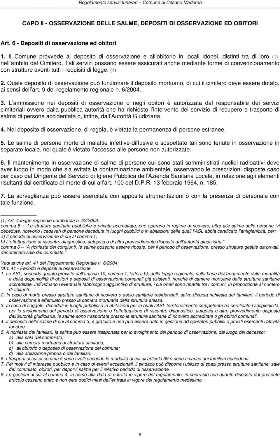 Tali servizi possano essere assicurati anche mediante forme di convenzionamento con strutture aventi tutti i requisiti di legge. (1) 2.