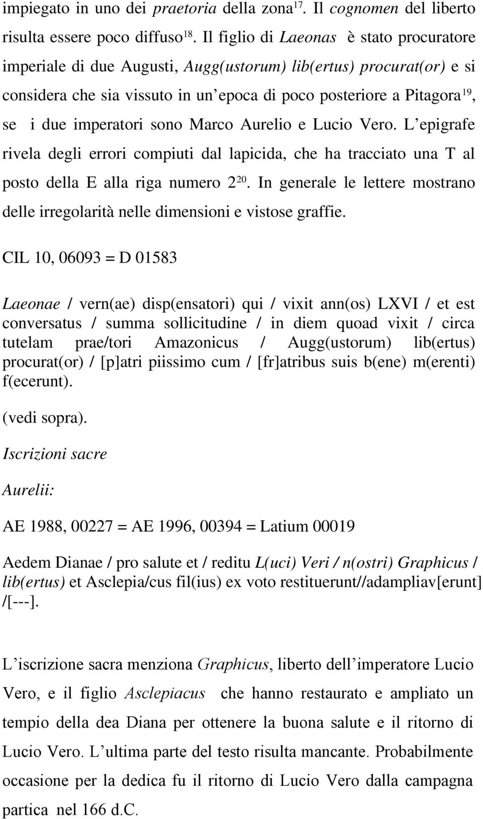 imperatori sono Marco Aurelio e Lucio Vero. L epigrafe rivela degli errori compiuti dal lapicida, che ha tracciato una T al posto della E alla riga numero 2 20.