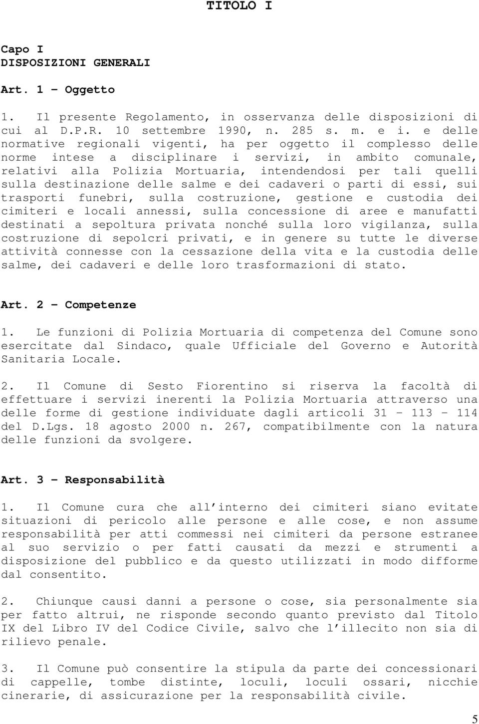 destinazione delle salme e dei cadaveri o parti di essi, sui trasporti funebri, sulla costruzione, gestione e custodia dei cimiteri e locali annessi, sulla concessione di aree e manufatti destinati a