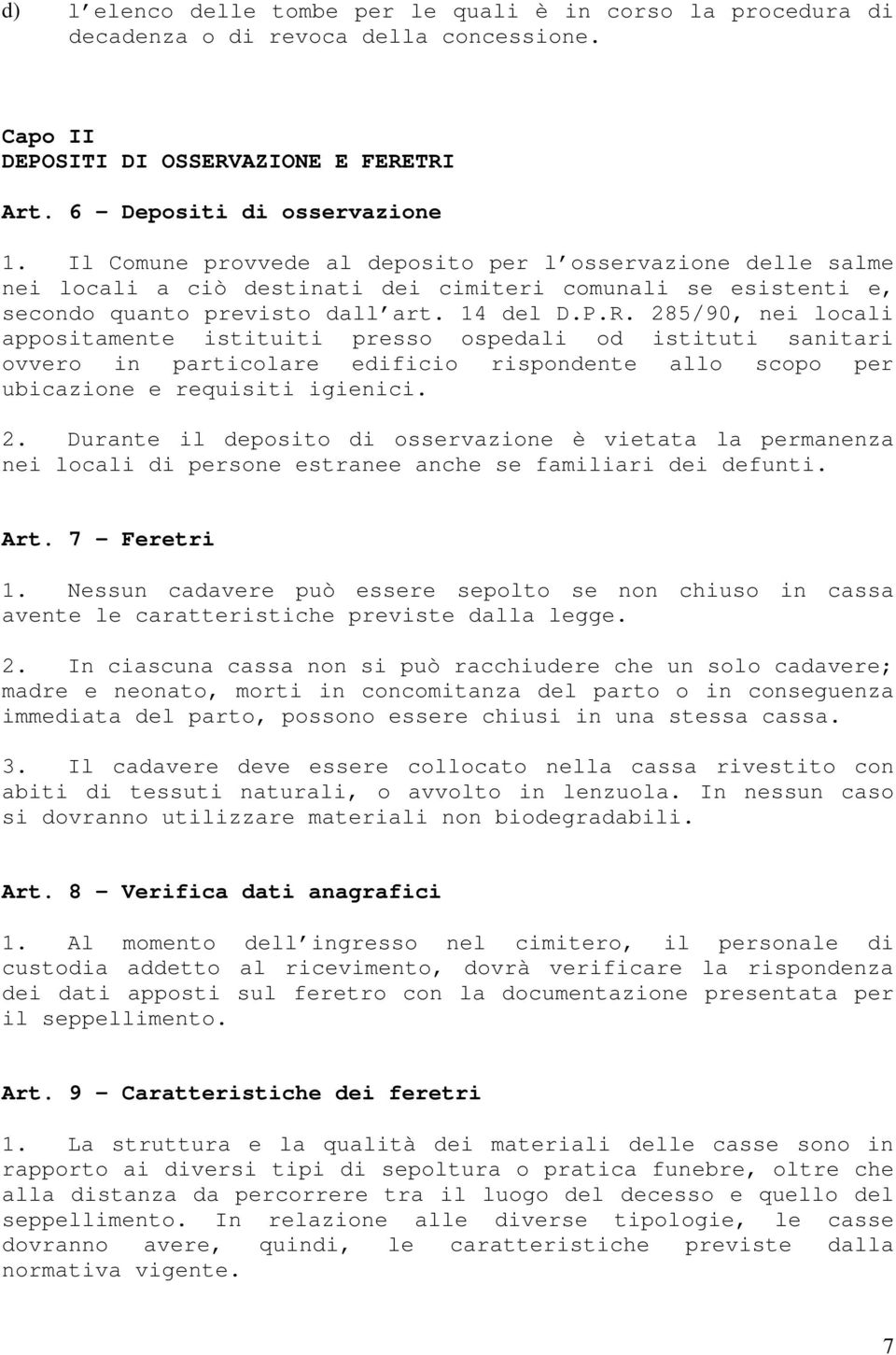 285/90, nei locali appositamente istituiti presso ospedali od istituti sanitari ovvero in particolare edificio rispondente allo scopo per ubicazione e requisiti igienici. 2.