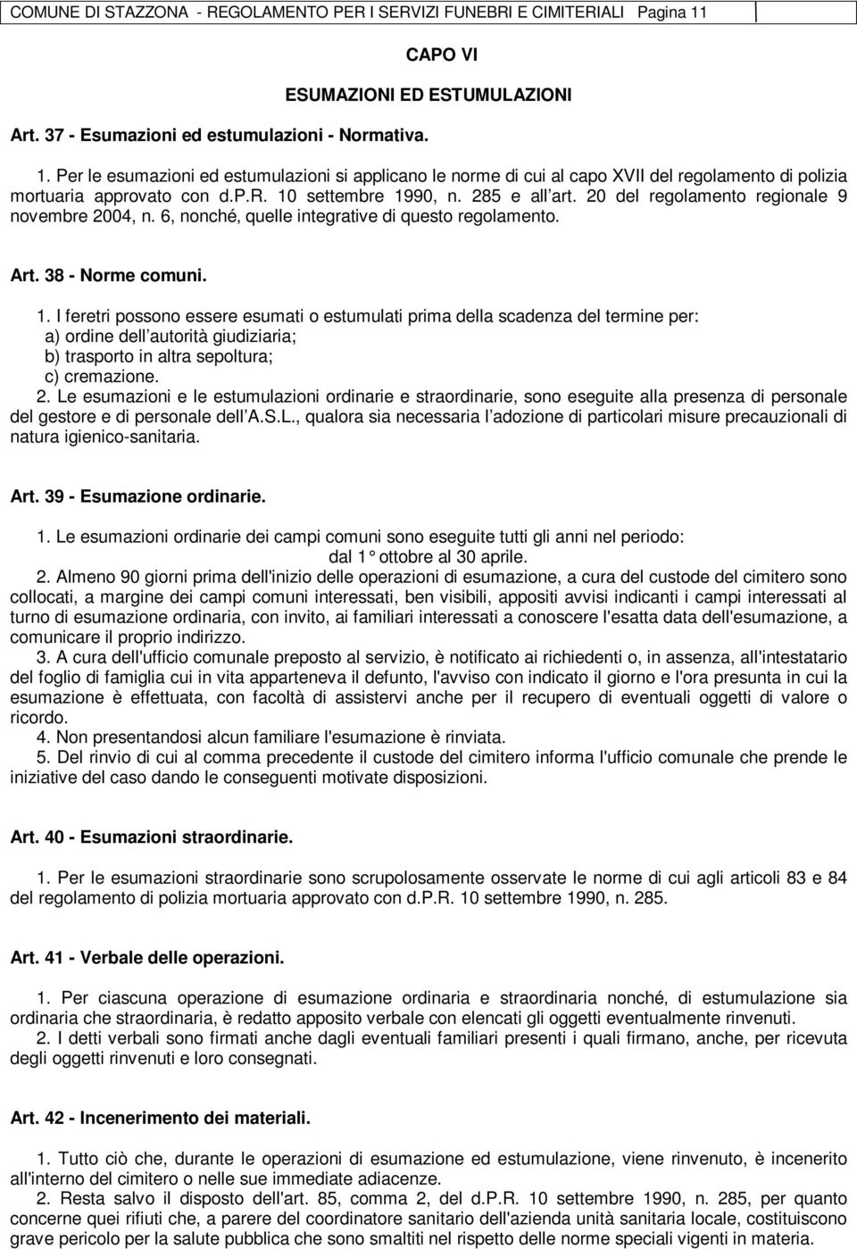 Per le esumazioni ed estumulazioni si applicano le norme di cui al capo XVII del regolamento di polizia mortuaria approvato con d.p.r. 10 settembre 1990, n. 285 e all art.