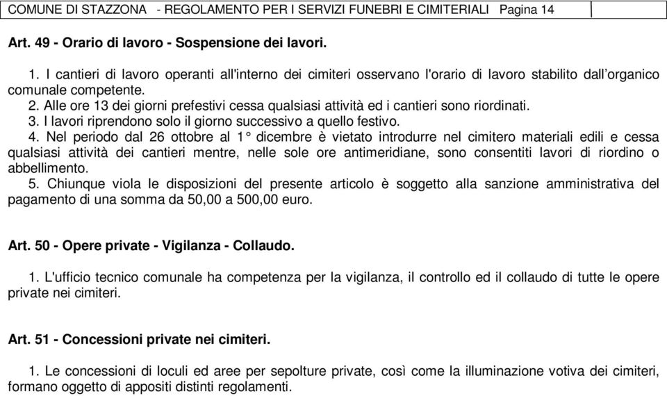 Alle ore 13 dei giorni prefestivi cessa qualsiasi attività ed i cantieri sono riordinati. 3. I lavori riprendono solo il giorno successivo a quello festivo. 4.