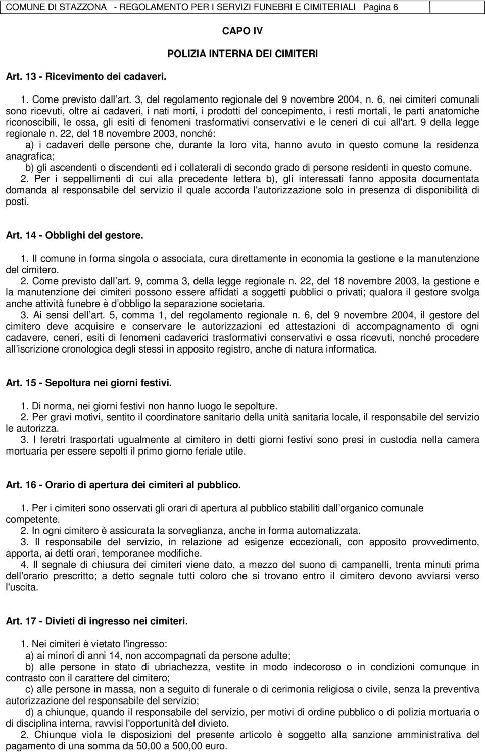 6, nei cimiteri comunali sono ricevuti, oltre ai cadaveri, i nati morti, i prodotti del concepimento, i resti mortali, le parti anatomiche riconoscibili, le ossa, gli esiti di fenomeni trasformativi