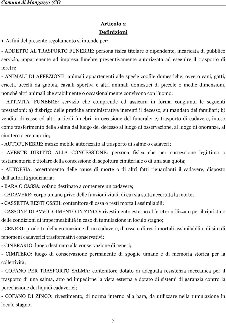 autorizzata ad eseguire il trasporto di feretri; - ANIMALI DI AFFEZIONE: animali appartenenti alle specie zoofile domestiche, ovvero cani, gatti, criceti, uccelli da gabbia, cavalli sportivi e altri