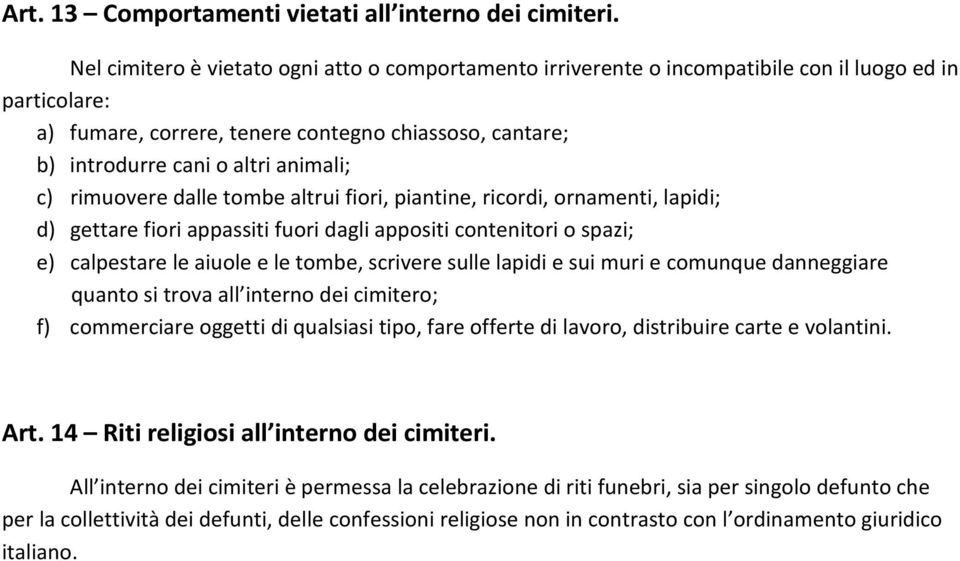 animali; c) rimuovere dalle tombe altrui fiori, piantine, ricordi, ornamenti, lapidi; d) gettare fiori appassiti fuori dagli appositi contenitori o spazi; e) calpestare le aiuole e le tombe, scrivere