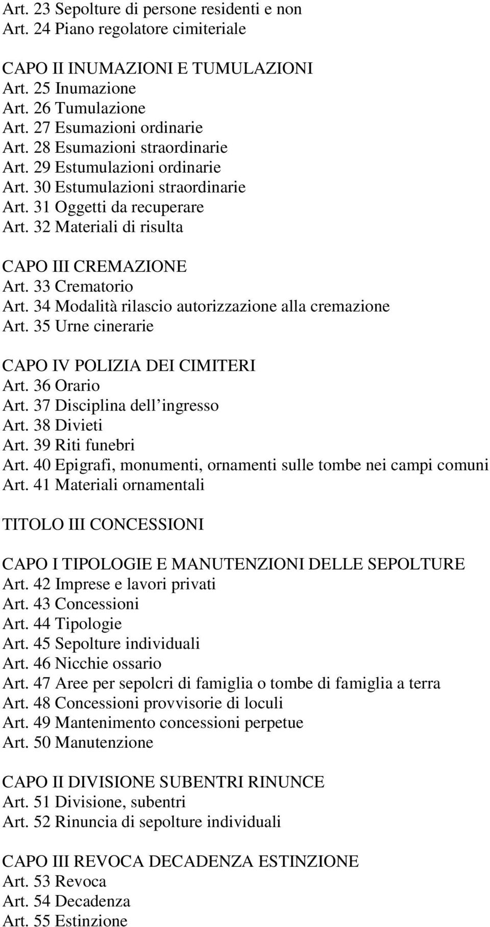 34 Modalità rilascio autorizzazione alla cremazione Art. 35 Urne cinerarie CAPO IV POLIZIA DEI CIMITERI Art. 36 Orario Art. 37 Disciplina dell ingresso Art. 38 Divieti Art. 39 Riti funebri Art.