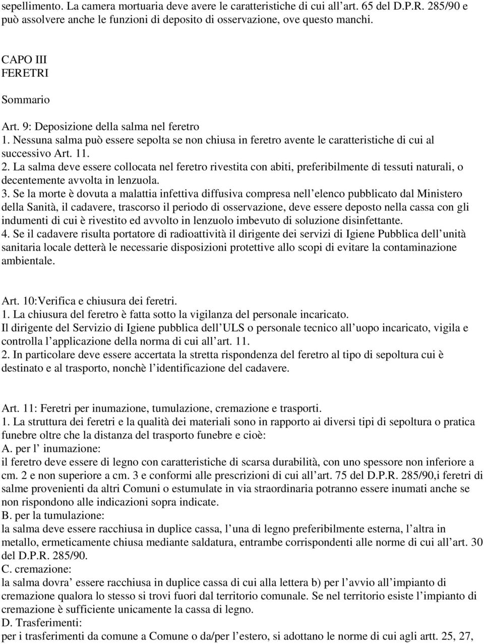 La salma deve essere collocata nel feretro rivestita con abiti, preferibilmente di tessuti naturali, o decentemente avvolta in lenzuola. 3.