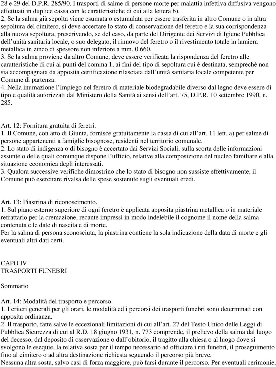 5/90. I trasporti di salme di persone morte per malattia infettiva diffusiva vengono effettuati in duplice cassa con le caratteristiche di cui alla lettera b). 2.