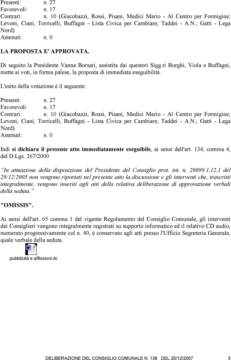 ri Borghi, Viola e Buffagni, mette ai voti, in forma palese, la proposta di immediata eseguibilità. L'esito della votazione è il seguente: ; Gatti - Lega Nord) Astenuti: n.