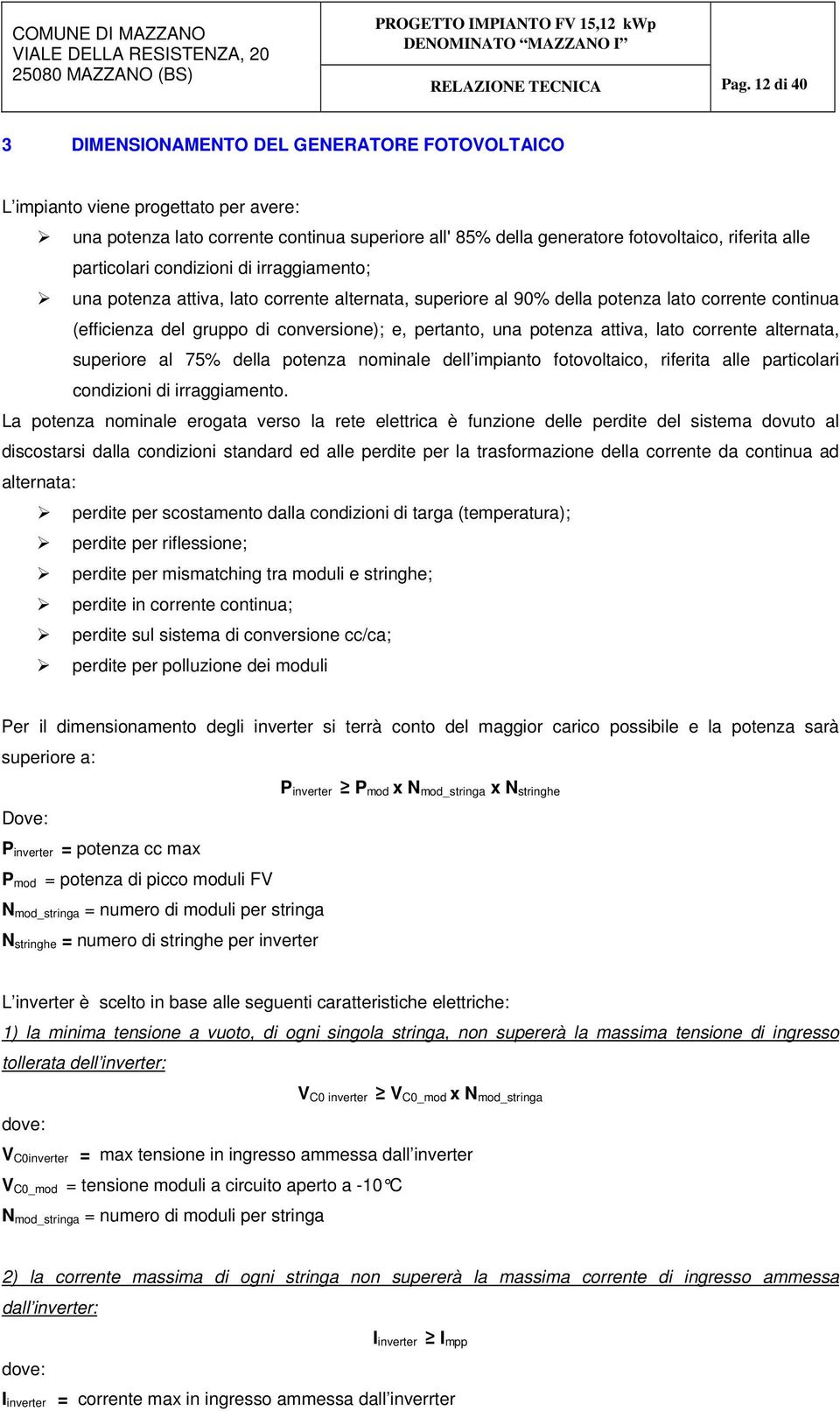 potenza attiva, lato corrente alternata, superiore al 75% della potenza nominale dell impianto fotovoltaico, riferita alle particolari condizioni di irraggiamento.