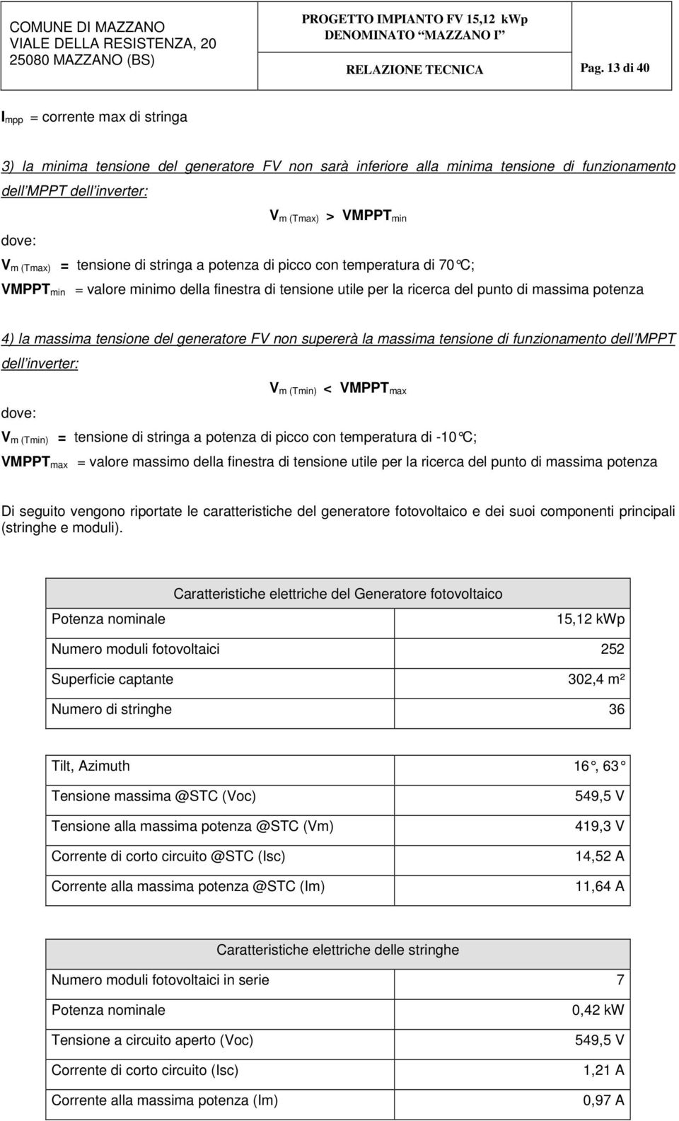 tensione del generatore FV non supererà la massima tensione di funzionamento dell MPPT dell inverter: V m (Tmin) < VMPPT max dove: V m (Tmin) = tensione di stringa a potenza di picco con temperatura