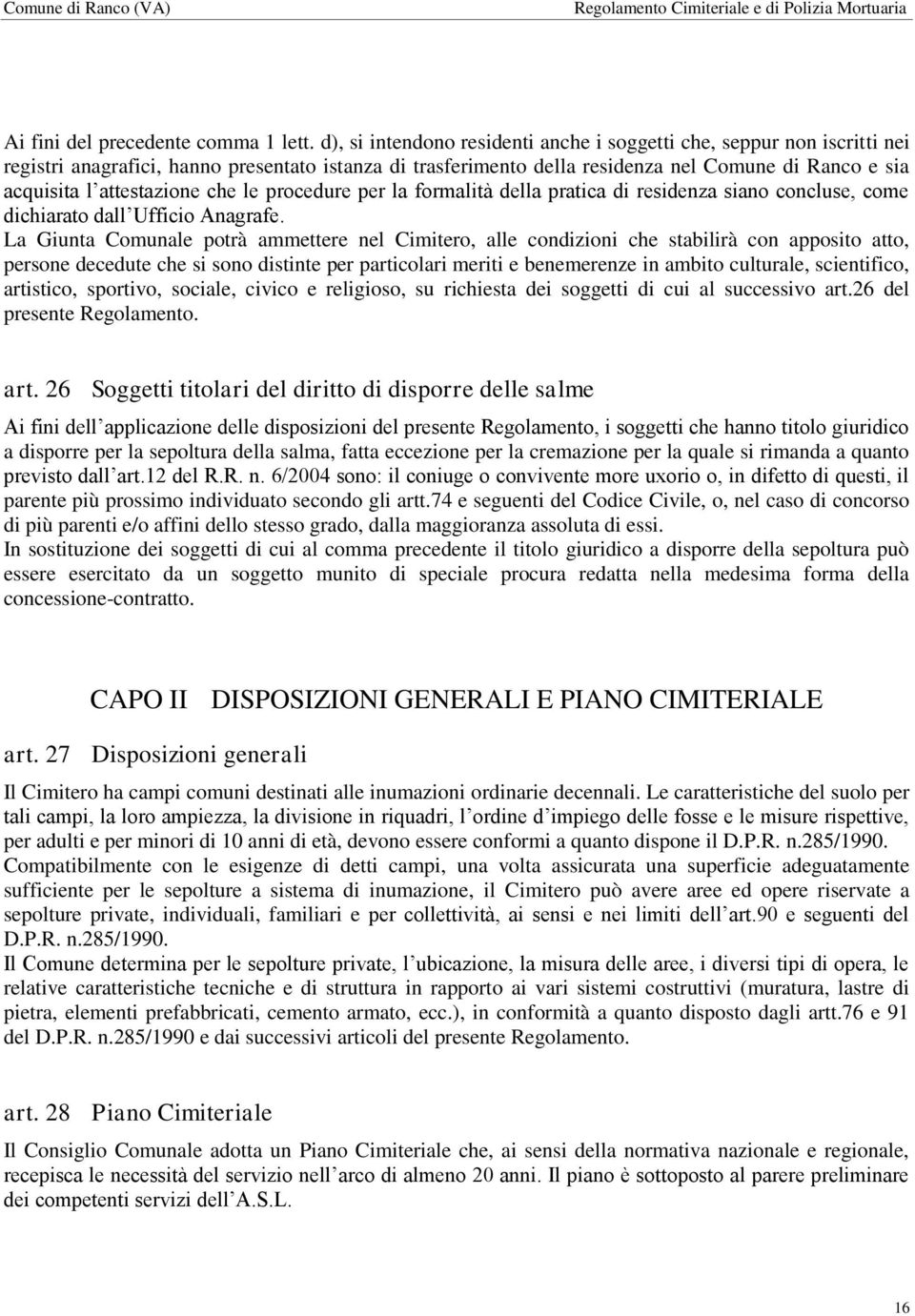 attestazione che le procedure per la formalità della pratica di residenza siano concluse, come dichiarato dall Ufficio Anagrafe.