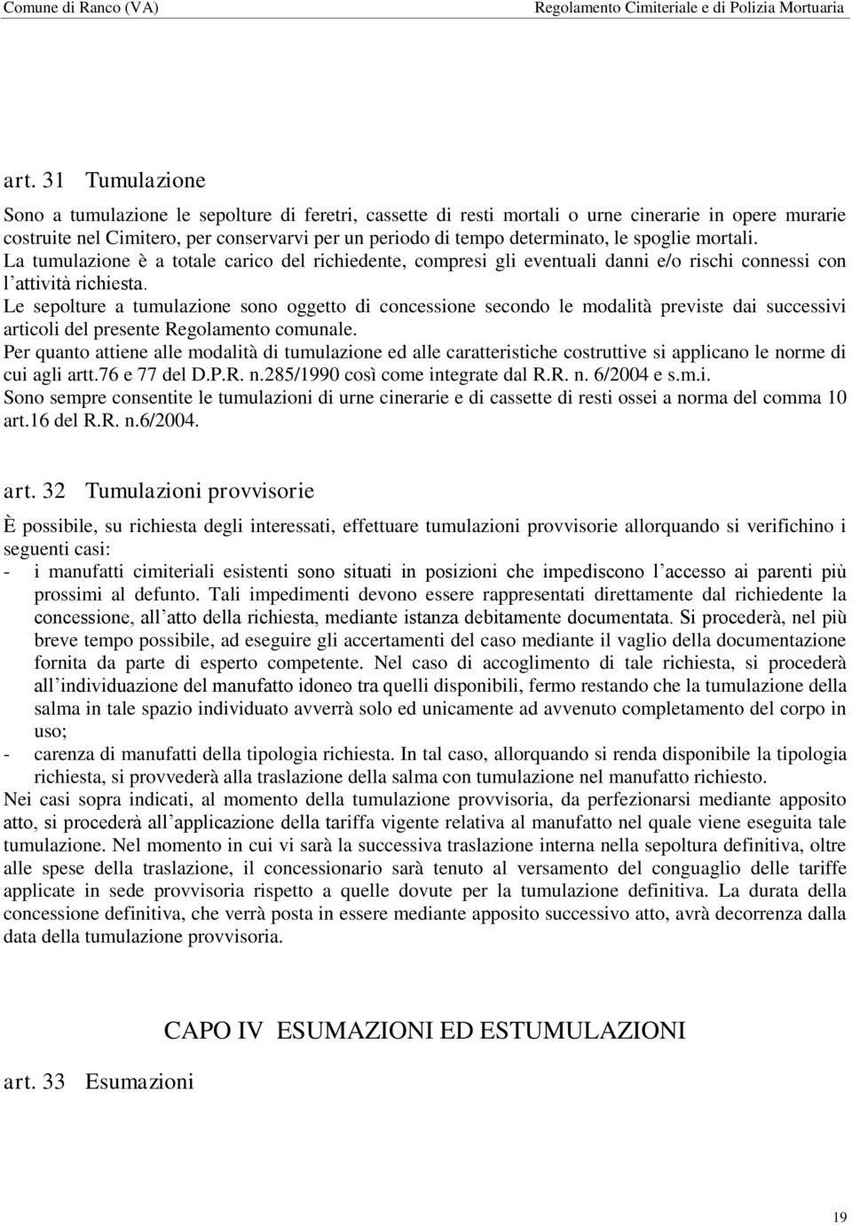 Le sepolture a tumulazione sono oggetto di concessione secondo le modalità previste dai successivi articoli del presente Regolamento comunale.