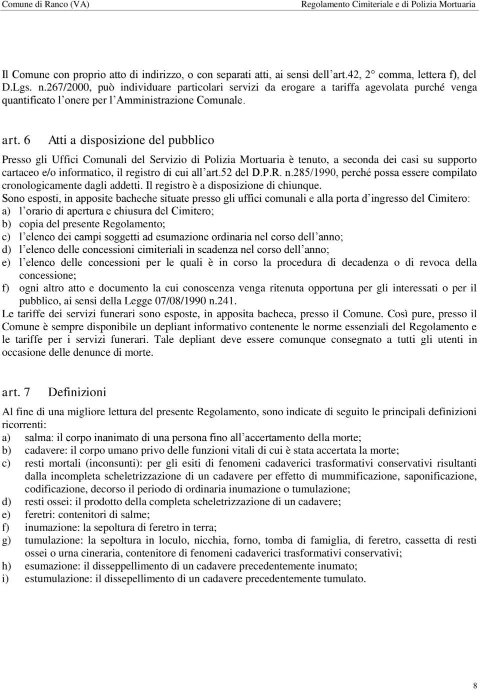 6 Atti a disposizione del pubblico Presso gli Uffici Comunali del Servizio di Polizia Mortuaria è tenuto, a seconda dei casi su supporto cartaceo e/o informatico, il registro di cui all art.52 del D.