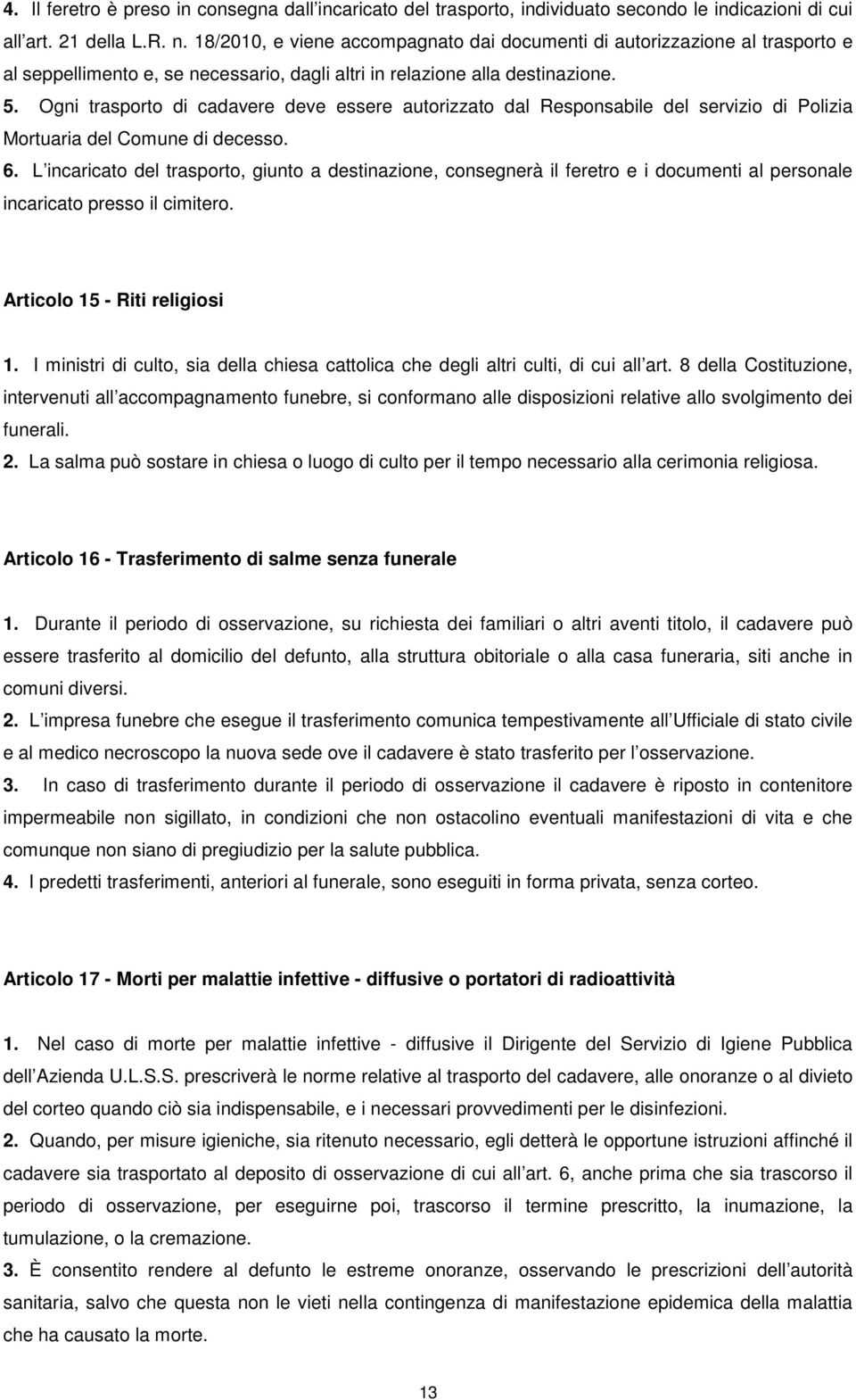 Ogni trasporto di cadavere deve essere autorizzato dal Responsabile del servizio di Polizia Mortuaria del Comune di decesso. 6.