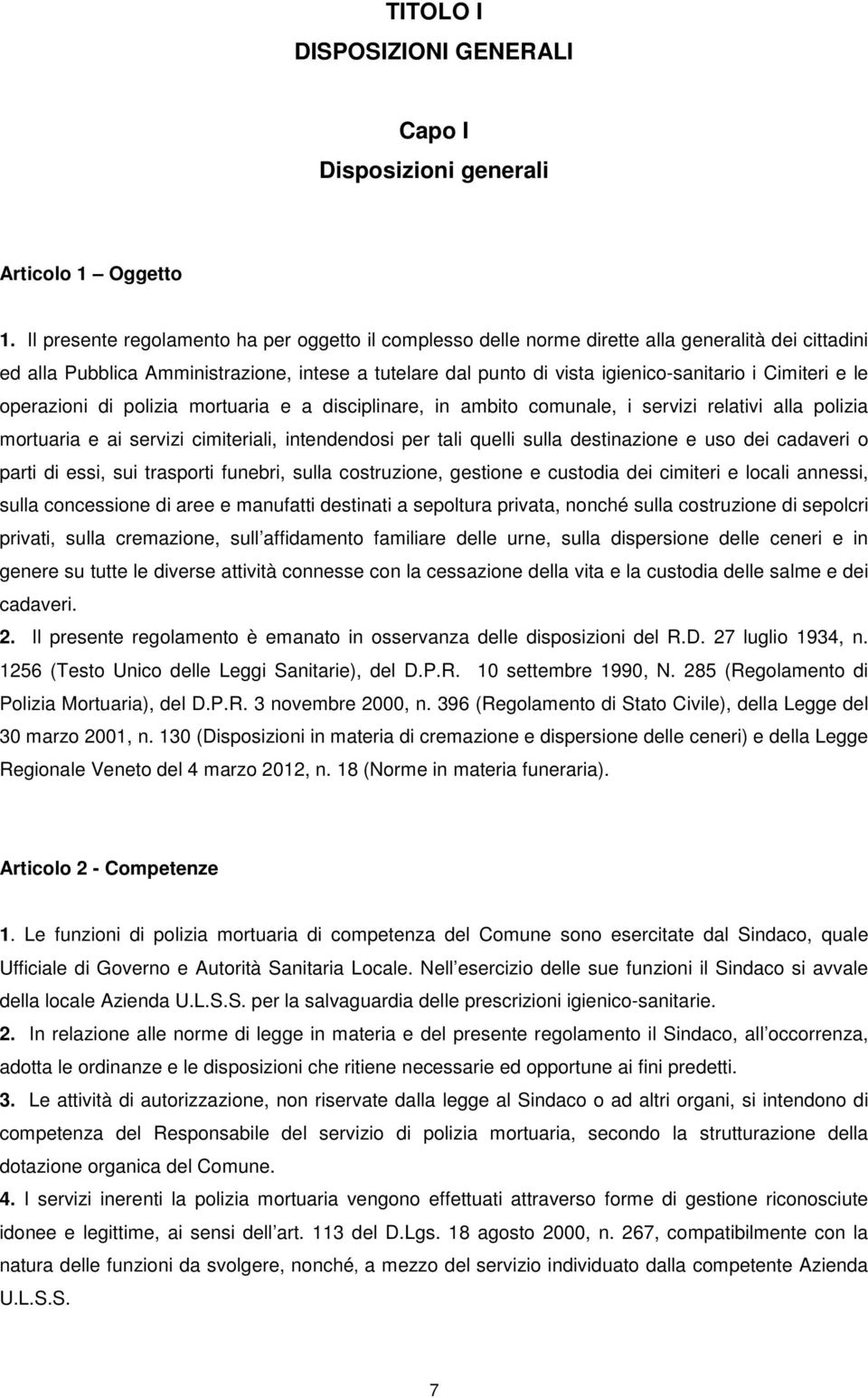 Cimiteri e le operazioni di polizia mortuaria e a disciplinare, in ambito comunale, i servizi relativi alla polizia mortuaria e ai servizi cimiteriali, intendendosi per tali quelli sulla destinazione