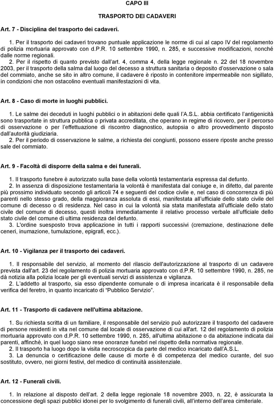 285, e successive modificazioni, nonché dalle norme regionali. 2. Per il rispetto di quanto previsto dall art. 4, comma 4, della legge regionale n.