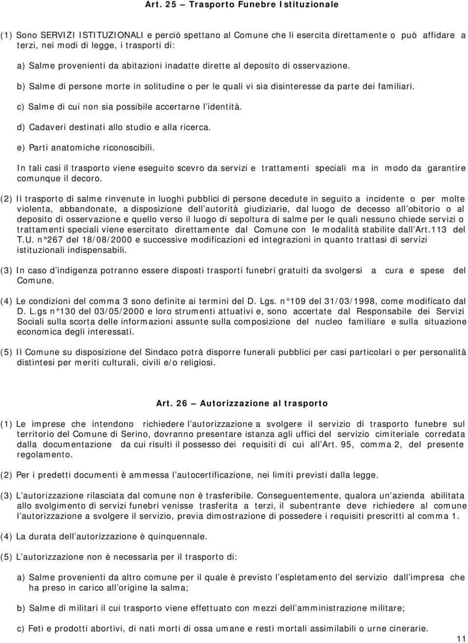 c) Salme di cui non sia possibile accertarne l identità. d) Cadaveri destinati allo studio e alla ricerca. e) Parti anatomiche riconoscibili.