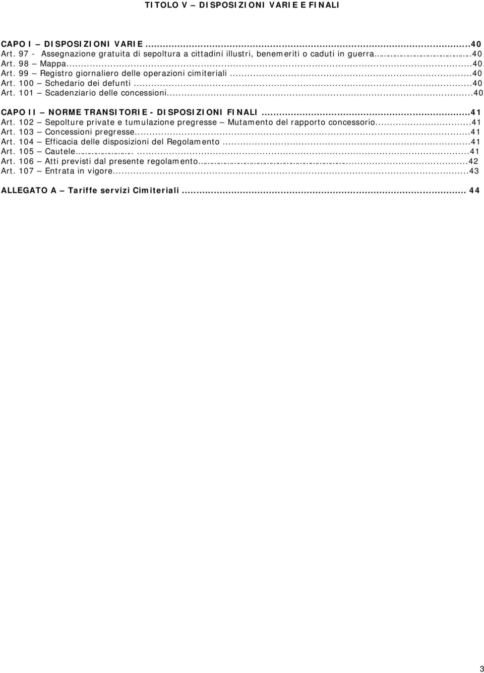 ..40 CAPO II NORME TRANSITORIE - DISPOSIZIONI FINALI...41 Art. 102 Sepolture private e tumulazione pregresse Mutamento del rapporto concessorio...41 Art. 103 Concessioni pregresse.