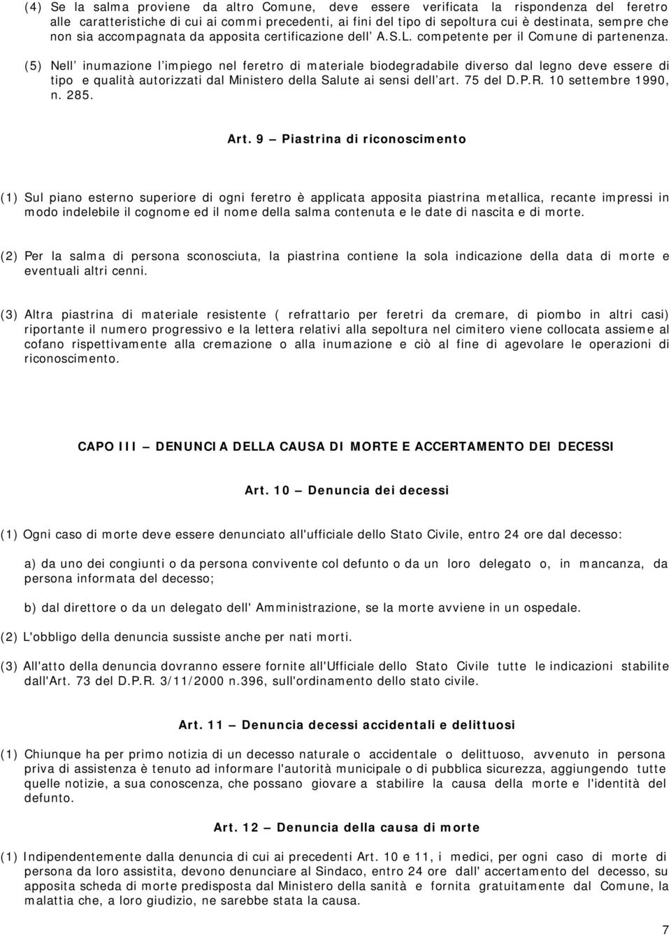 (5) Nell inumazione l impiego nel feretro di materiale biodegradabile diverso dal legno deve essere di tipo e qualità autorizzati dal Ministero della Salute ai sensi dell art. 75 del D.P.R.