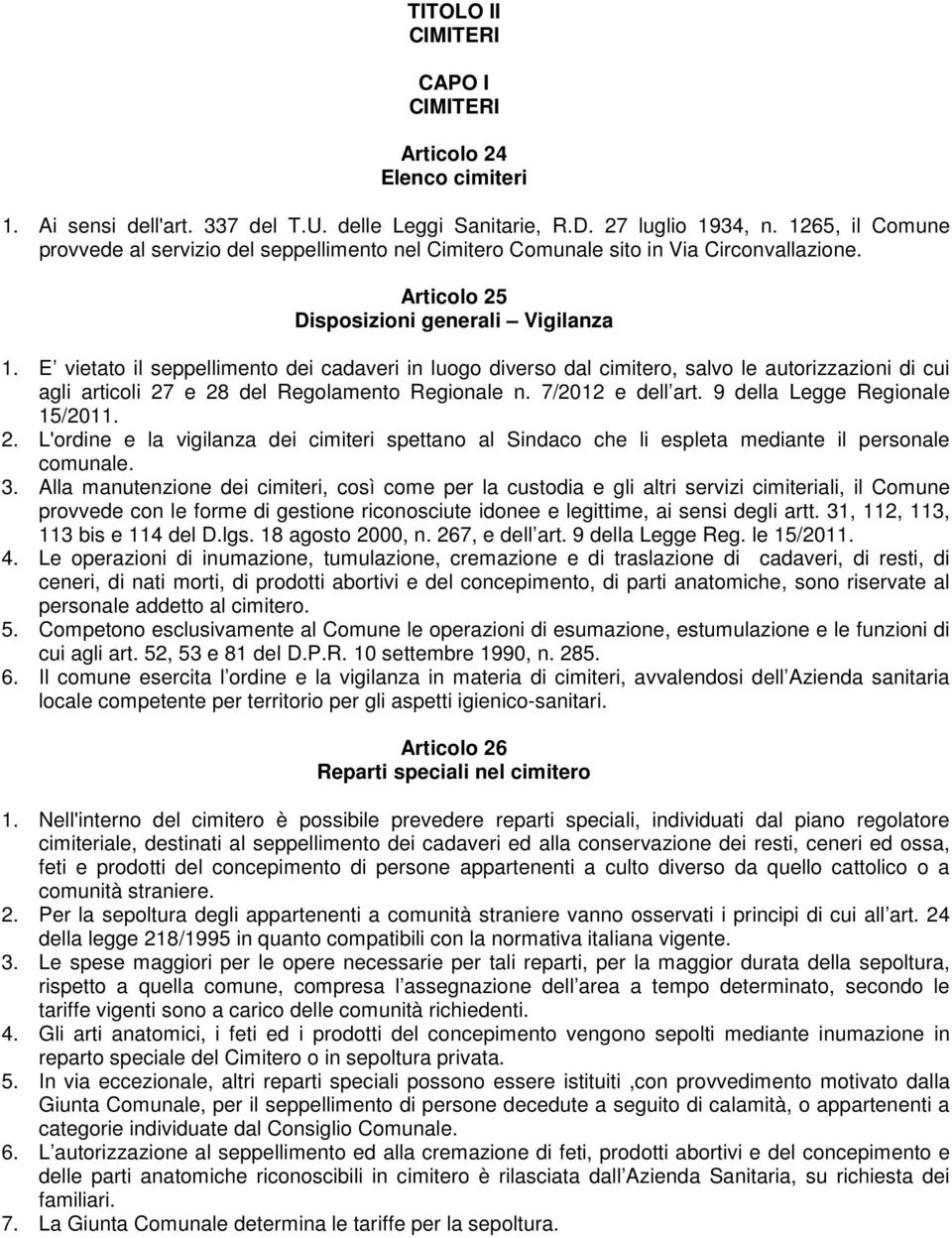 E vietato il seppellimento dei cadaveri in luogo diverso dal cimitero, salvo le autorizzazioni di cui agli articoli 27 e 28 del Regolamento Regionale n. 7/2012 e dell art.