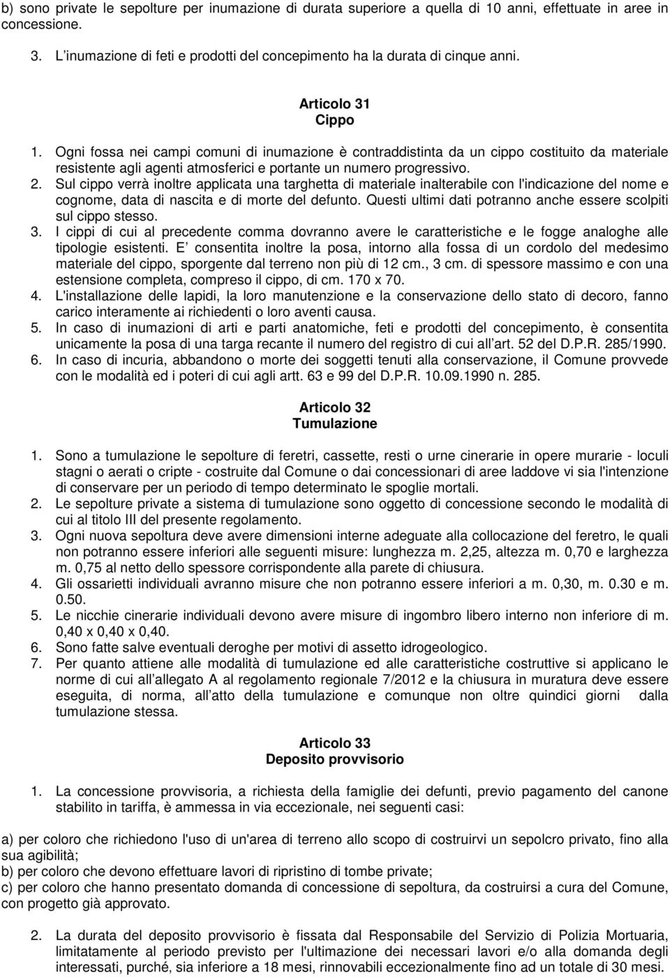 Sul cippo verrà inoltre applicata una targhetta di materiale inalterabile con l'indicazione del nome e cognome, data di nascita e di morte del defunto.