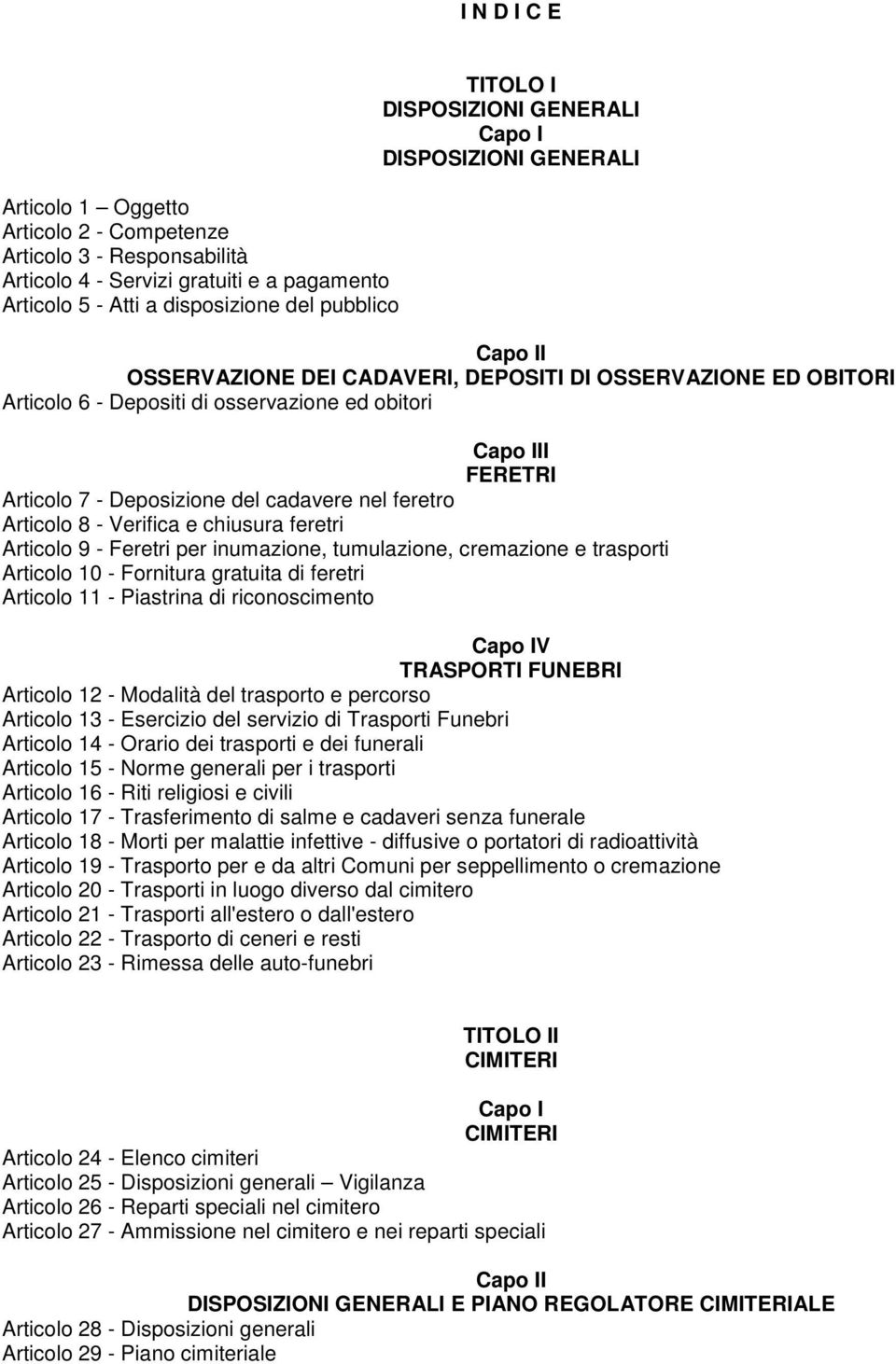 del cadavere nel feretro Articolo 8 - Verifica e chiusura feretri Articolo 9 - Feretri per inumazione, tumulazione, cremazione e trasporti Articolo 10 - Fornitura gratuita di feretri Articolo 11 -