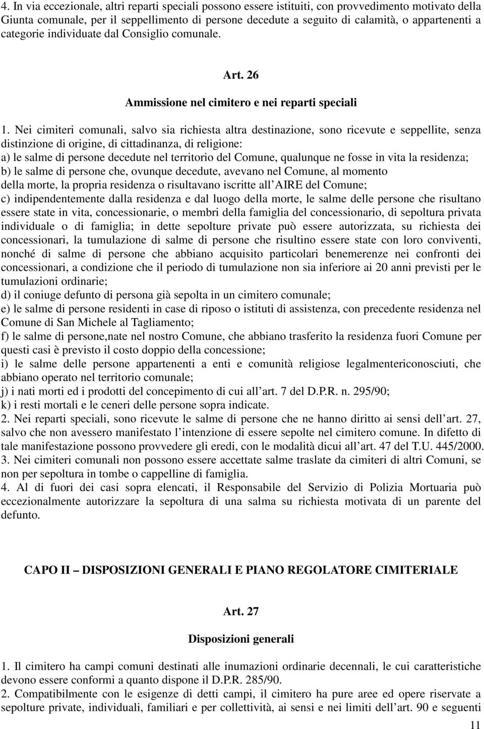 Nei cimiteri comunali, salvo sia richiesta altra destinazione, sono ricevute e seppellite, senza distinzione di origine, di cittadinanza, di religione: a) le salme di persone decedute nel territorio