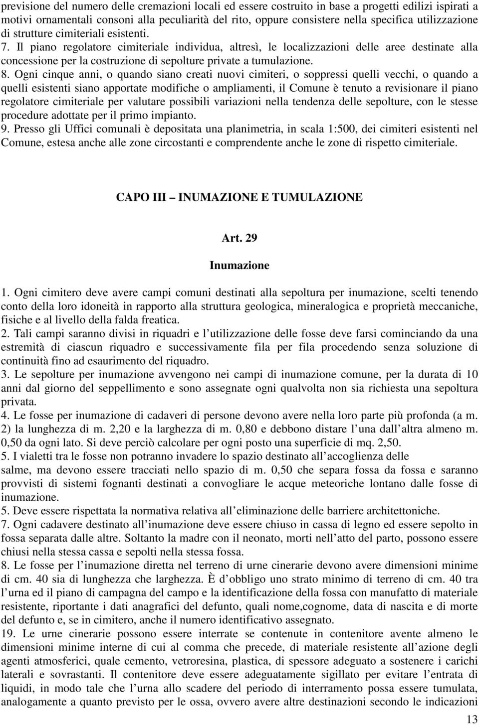 Il piano regolatore cimiteriale individua, altresì, le localizzazioni delle aree destinate alla concessione per la costruzione di sepolture private a tumulazione. 8.