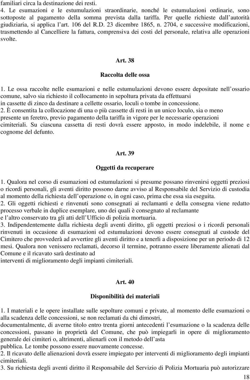 2704, e successive modificazioni, trasmettendo al Cancelliere la fattura, comprensiva dei costi del personale, relativa alle operazioni svolte. Art. 38 Raccolta delle ossa 1.