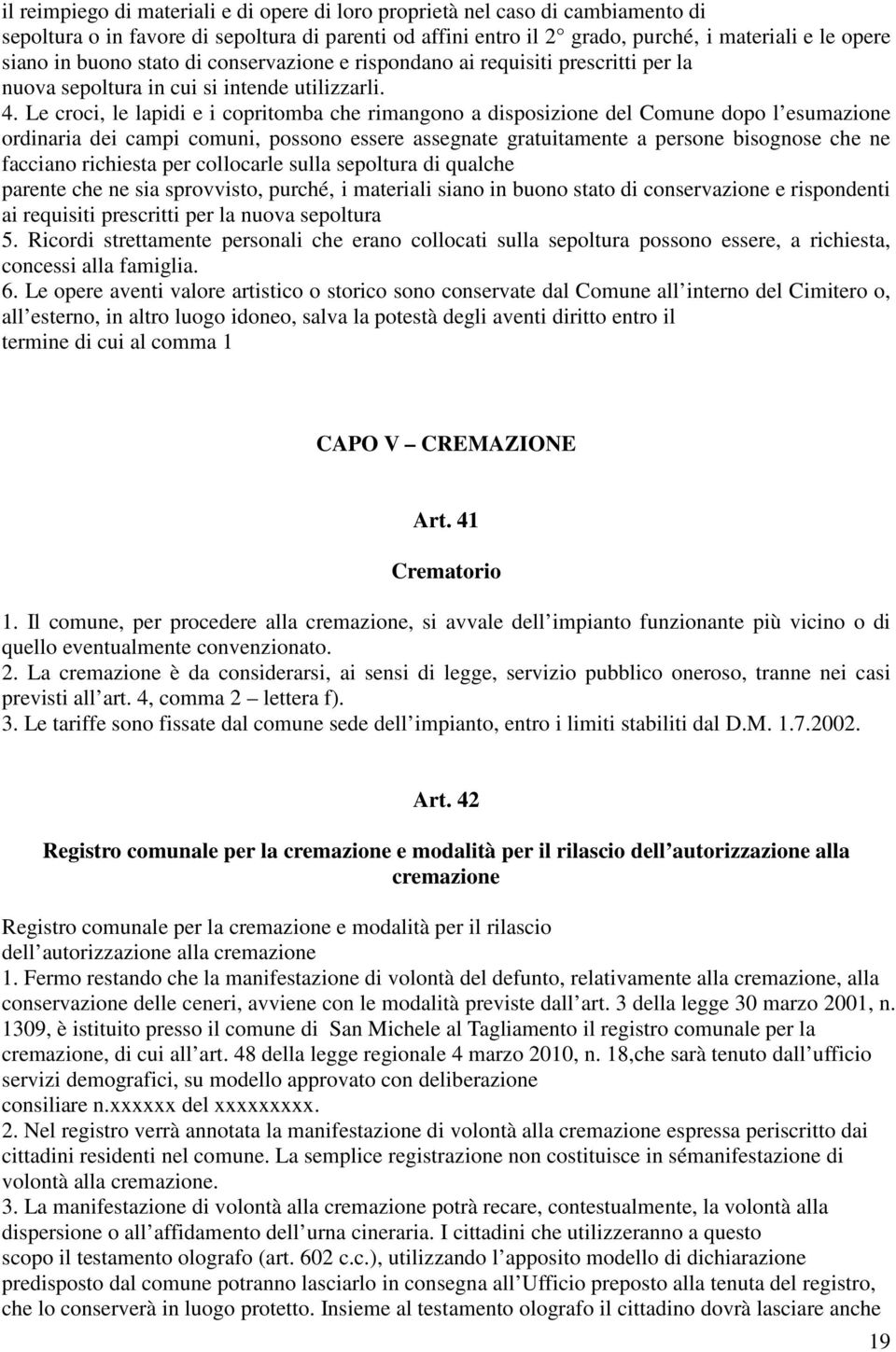 Le croci, le lapidi e i copritomba che rimangono a disposizione del Comune dopo l esumazione ordinaria dei campi comuni, possono essere assegnate gratuitamente a persone bisognose che ne facciano