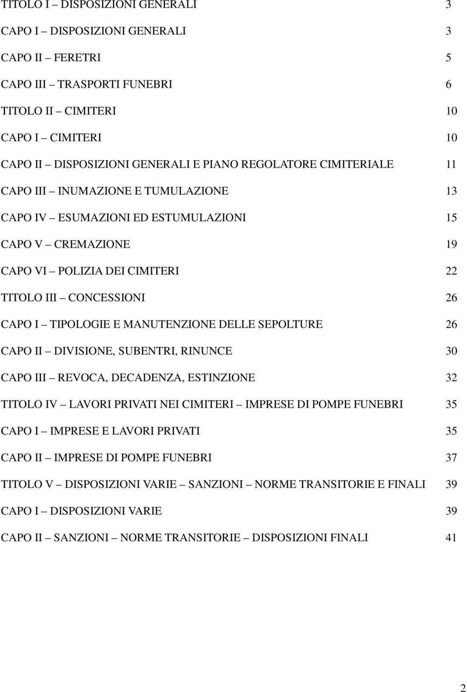 E MANUTENZIONE DELLE SEPOLTURE 26 CAPO II DIVISIONE, SUBENTRI, RINUNCE 30 CAPO III REVOCA, DECADENZA, ESTINZIONE 32 TITOLO IV LAVORI PRIVATI NEI CIMITERI IMPRESE DI POMPE FUNEBRI 35 CAPO I IMPRESE E