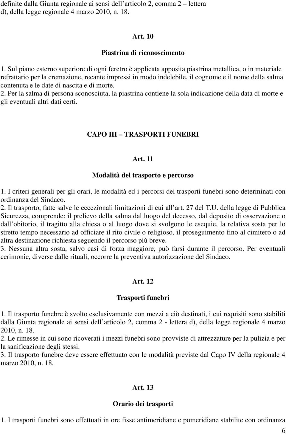 salma contenuta e le date di nascita e di morte. 2. Per la salma di persona sconosciuta, la piastrina contiene la sola indicazione della data di morte e gli eventuali altri dati certi.