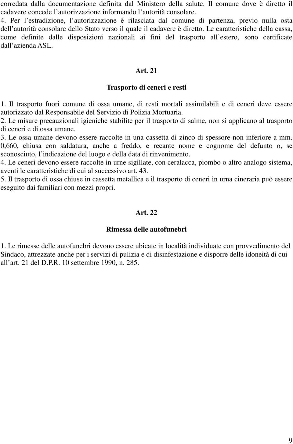 Le caratteristiche della cassa, come definite dalle disposizioni nazionali ai fini del trasporto all estero, sono certificate dall azienda ASL. Art. 21 Trasporto di ceneri e resti 1.