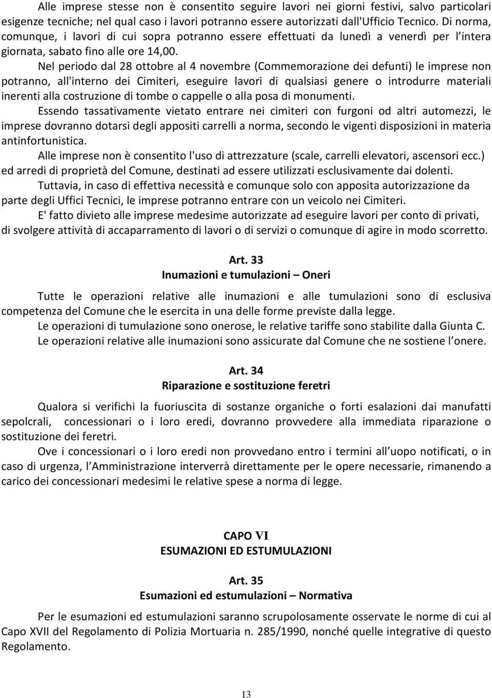 Nel periodo dal 28 ottobre al 4 novembre (Commemorazione dei defunti) le imprese non potranno, all'interno dei Cimiteri, eseguire lavori di qualsiasi genere o introdurre materiali inerenti alla