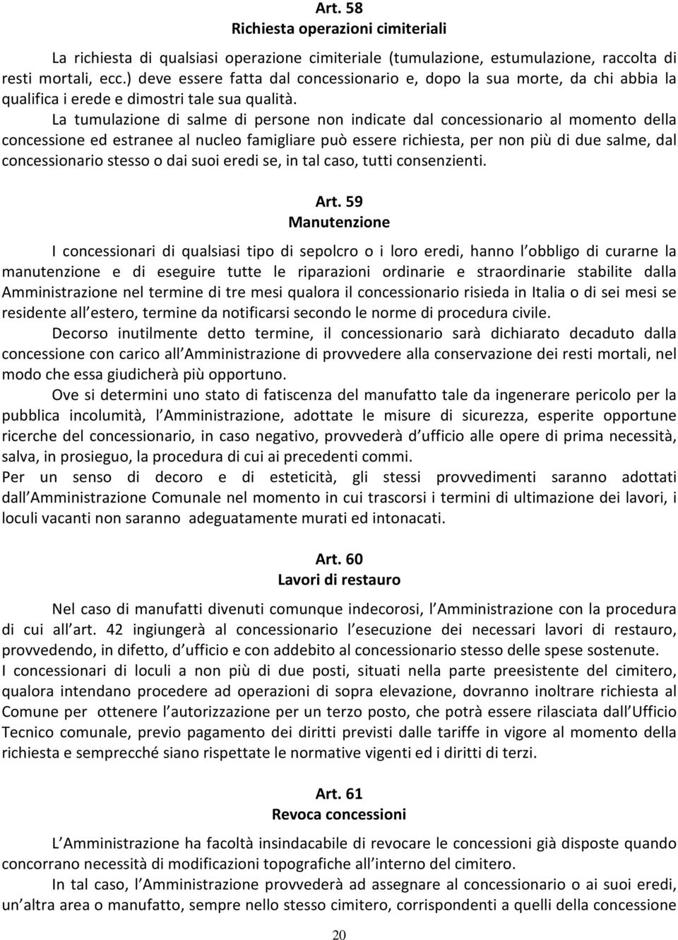 La tumulazione di salme di persone non indicate dal concessionario al momento della concessione ed estranee al nucleo famigliare può essere richiesta, per non più di due salme, dal concessionario