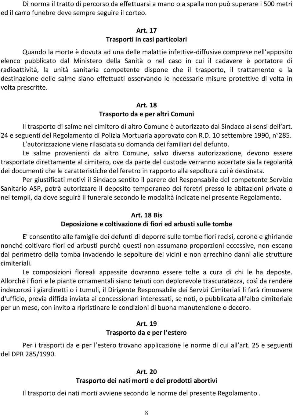 portatore di radioattività, la unità sanitaria competente dispone che il trasporto, il trattamento e la destinazione delle salme siano effettuati osservando le necessarie misure protettive di volta