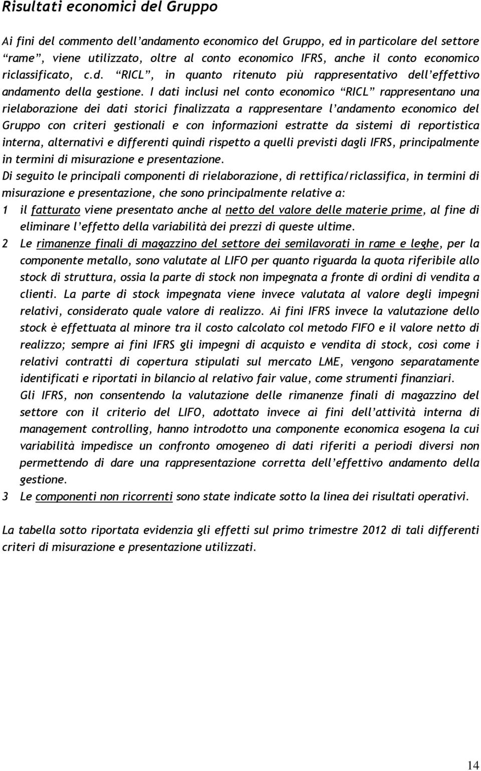 I dati inclusi nel conto economico RICL rappresentano una rielaborazione dei dati storici finalizzata a rappresentare l andamento economico del Gruppo con criteri gestionali e con informazioni