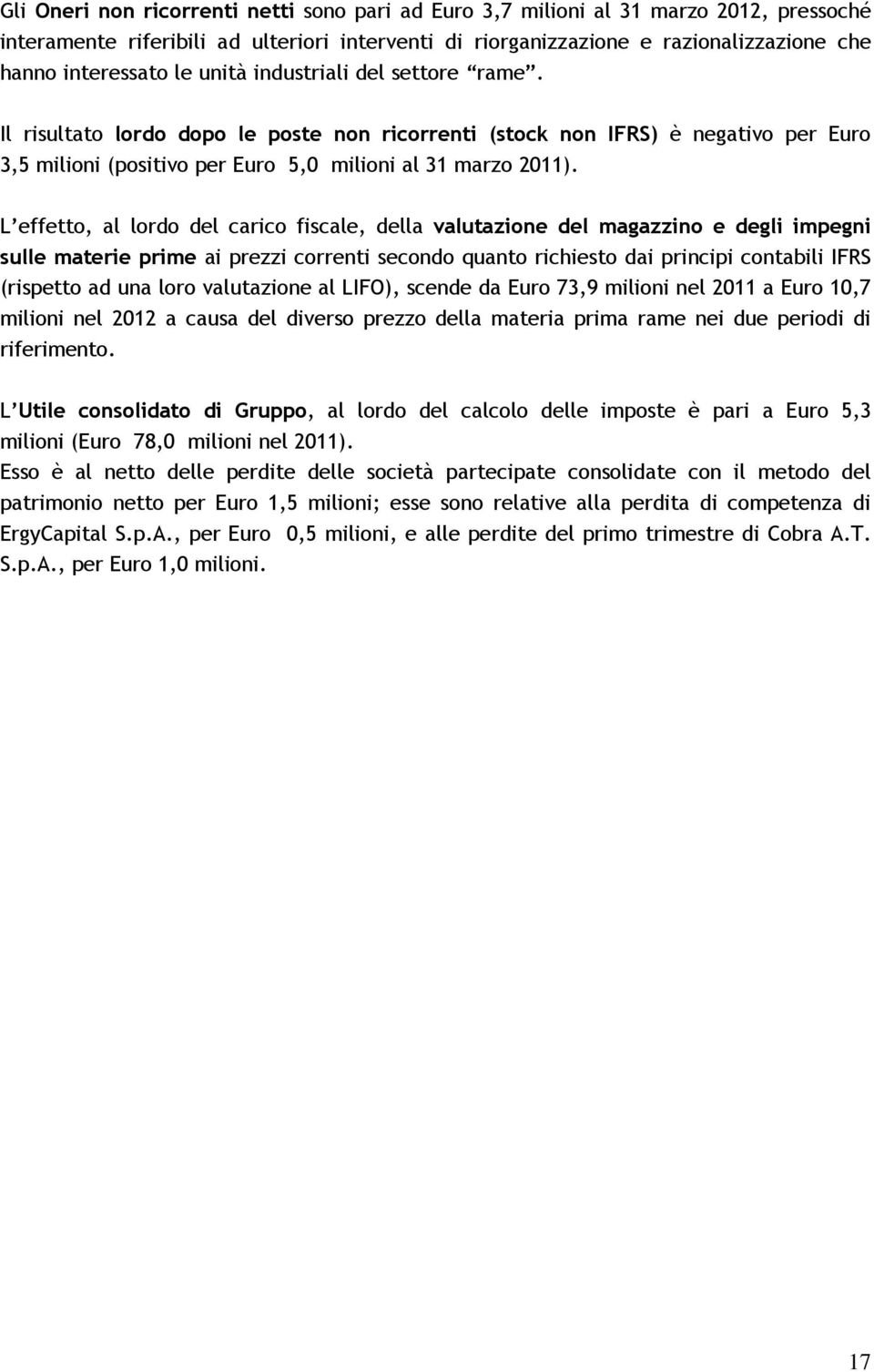 L effetto, al lordo del carico fiscale, della valutazione del magazzino e degli impegni sulle materie prime ai prezzi correnti secondo quanto richiesto dai principi contabili IFRS (rispetto ad una