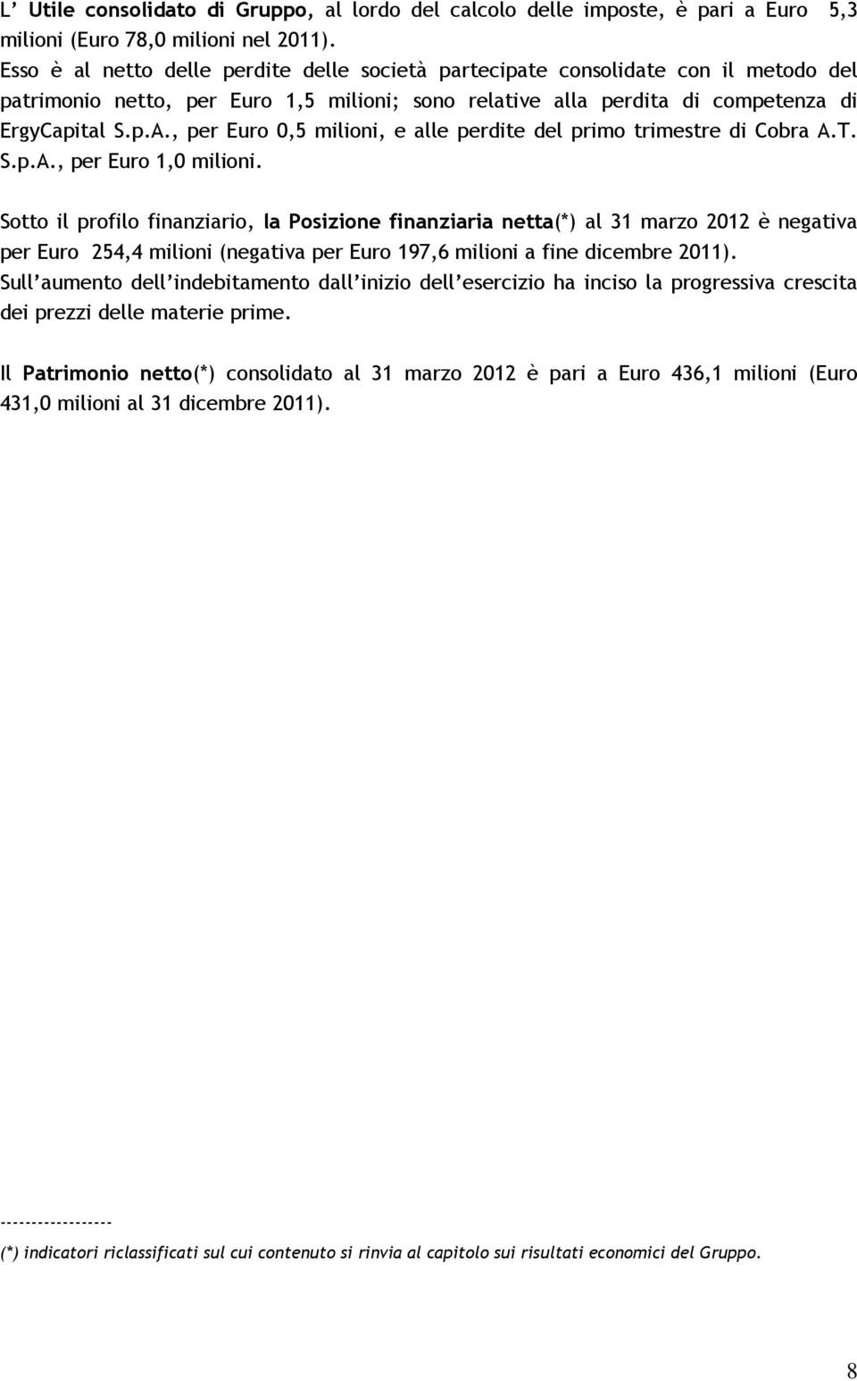 , per Euro 0,5 milioni, e alle perdite del primo trimestre di Cobra A.T. S.p.A., per Euro 1,0 milioni.
