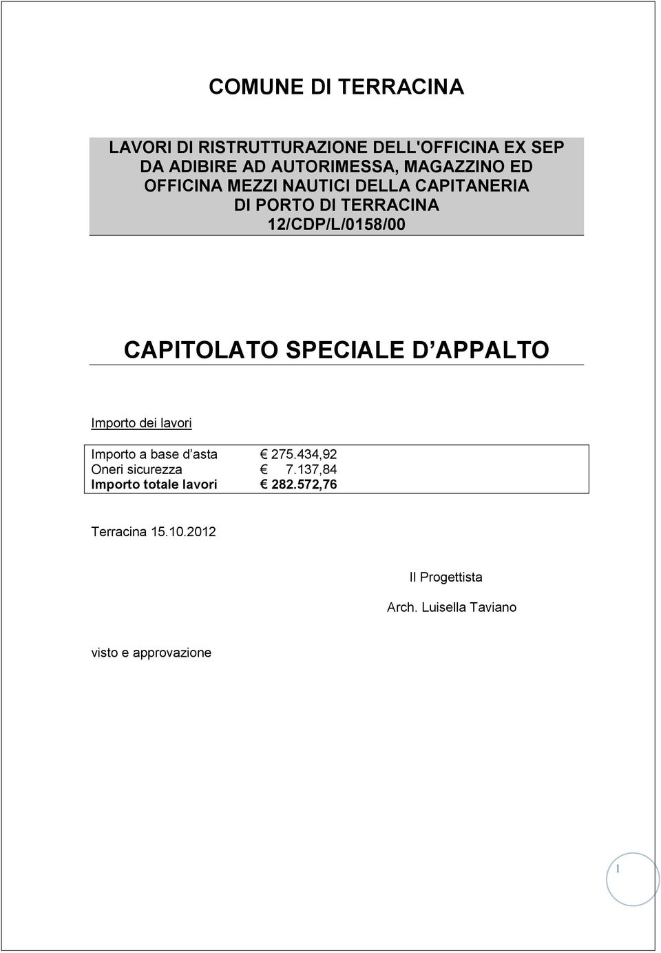 CAPITOLATO SPECIALE D APPALTO Importo dei lavori Importo a base d asta 275.434,92 Oneri sicurezza 7.