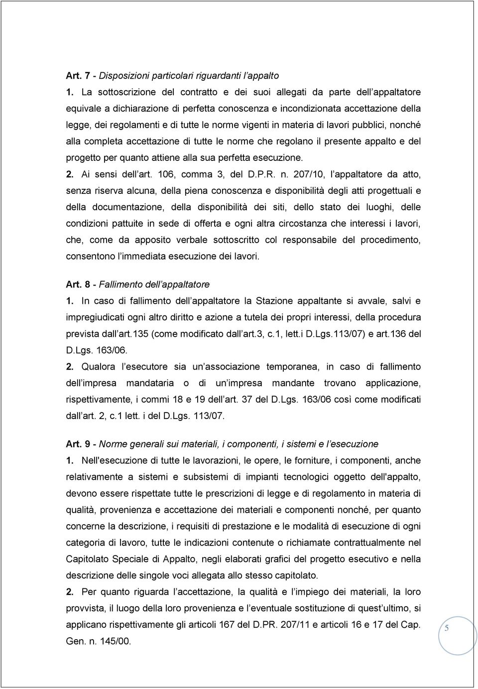 norme vigenti in materia di lavori pubblici, nonché alla completa accettazione di tutte le norme che regolano il presente appalto e del progetto per quanto attiene alla sua perfetta esecuzione. 2.