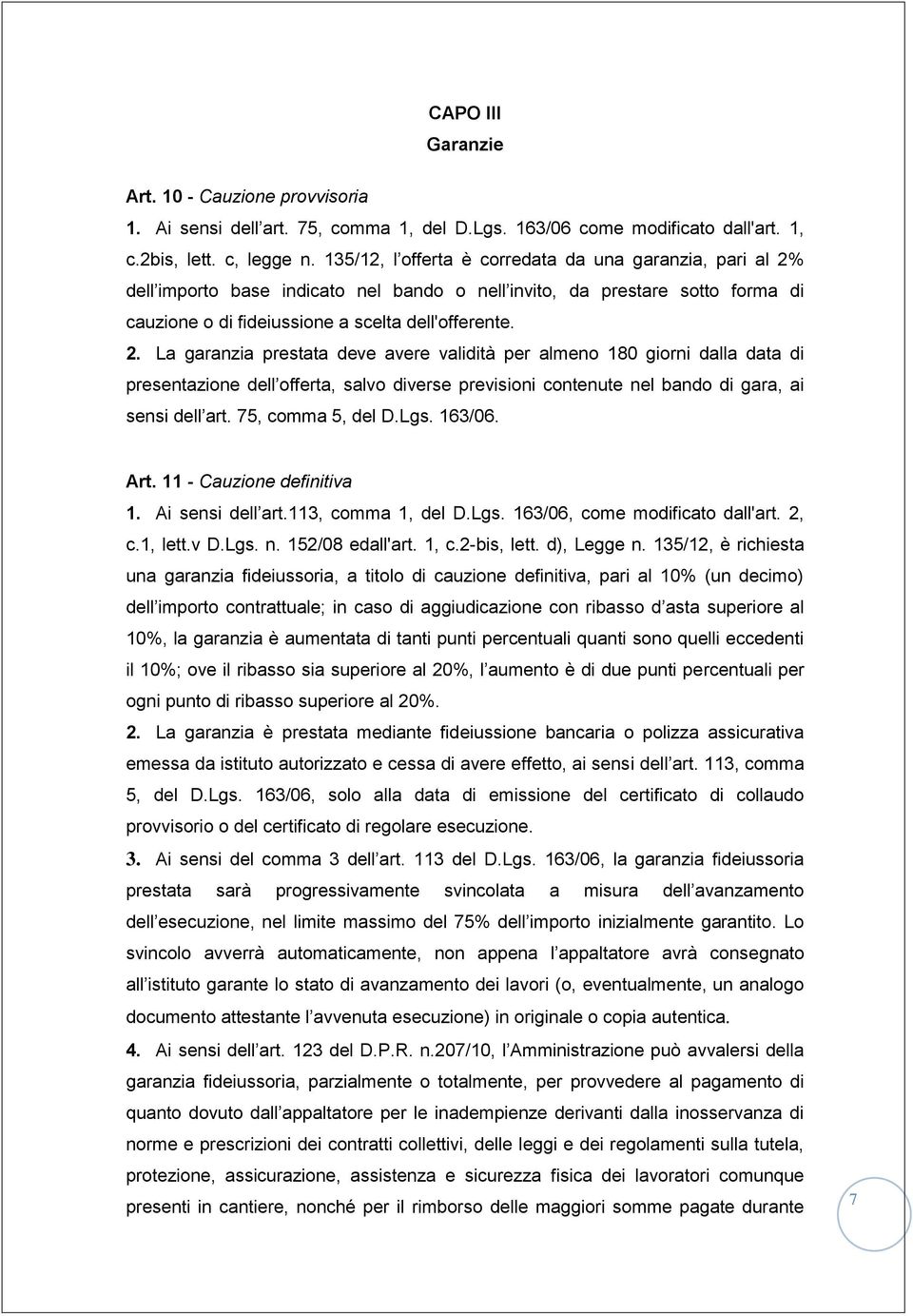 dell importo base indicato nel bando o nell invito, da prestare sotto forma di cauzione o di fideiussione a scelta dell'offerente. 2.