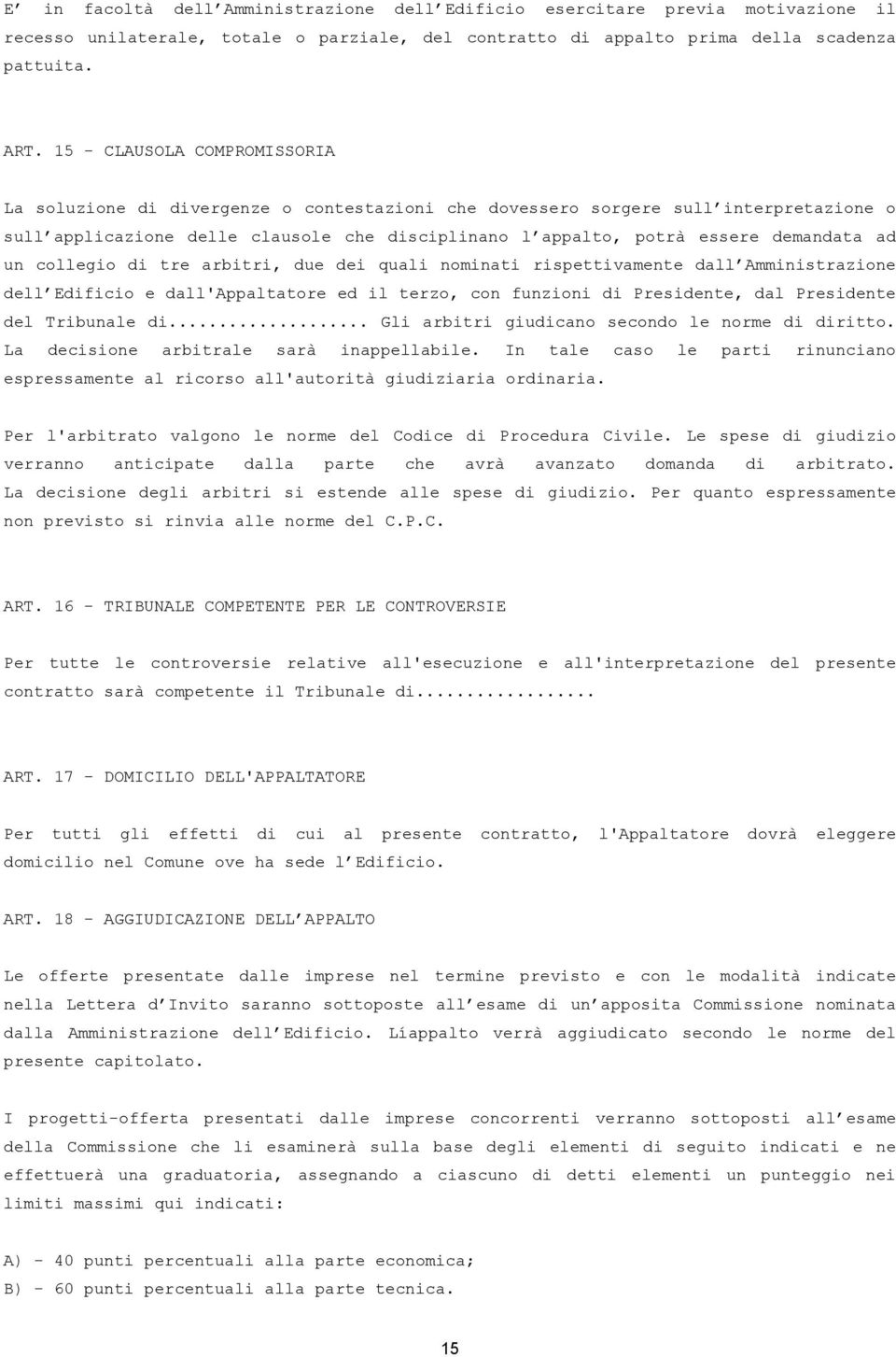 demandata ad un collegio di tre arbitri, due dei quali nominati rispettivamente dall Amministrazione dell Edificio e dall'appaltatore ed il terzo, con funzioni di Presidente, dal Presidente del