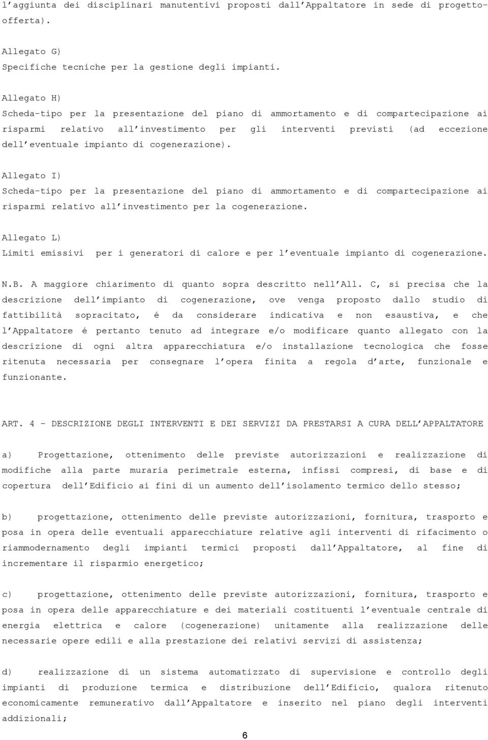 di cogenerazione). Allegato I) Scheda-tipo per la presentazione del piano di ammortamento e di compartecipazione ai risparmi relativo all investimento per la cogenerazione.