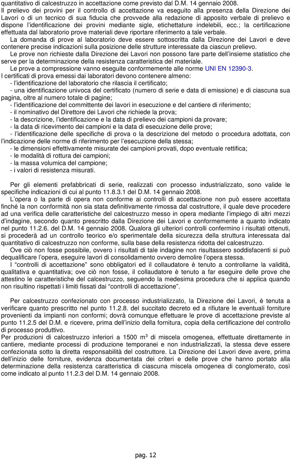 prelievo e dispone l identificazione dei provini mediante sigle, etichettature indelebili, ecc.; la certificazione effettuata dal laboratorio prove materiali deve riportare riferimento a tale verbale.