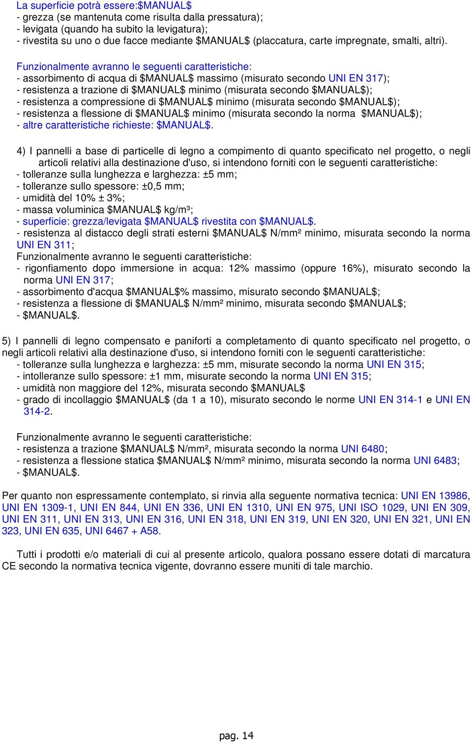 Funzionalmente avranno le seguenti caratteristiche: - assorbimento di acqua di $MANUAL$ massimo (misurato secondo UNI EN 317); - resistenza a trazione di $MANUAL$ minimo (misurata secondo $MANUAL$);