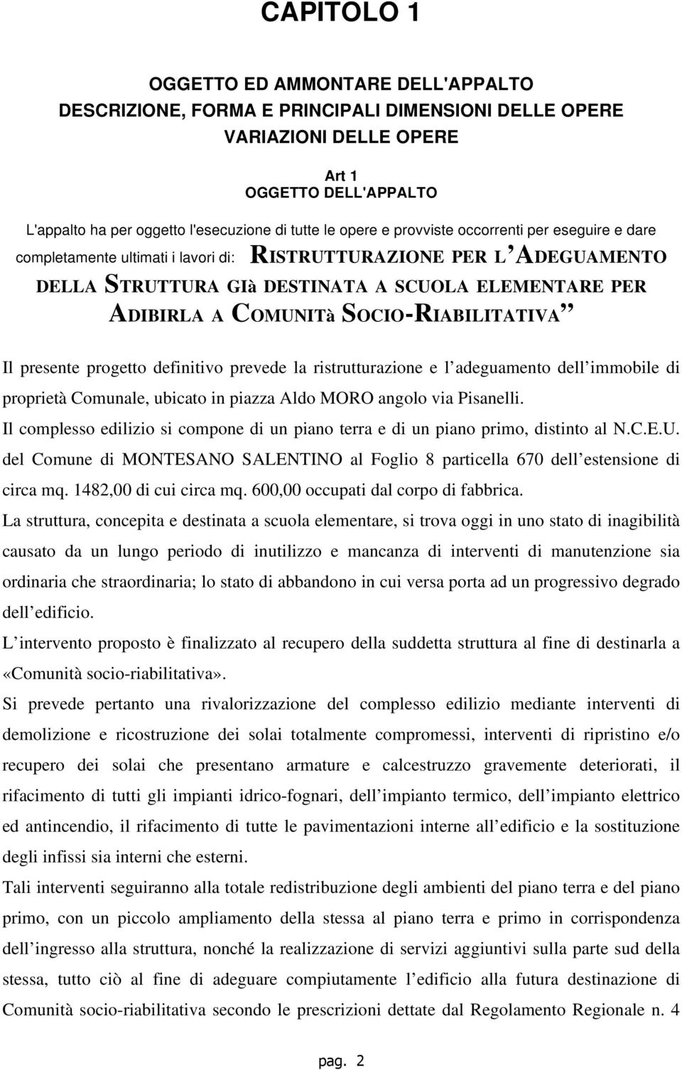 SOCIO-RIABILITATIVA Il presente progetto definitivo prevede la ristrutturazione e l adeguamento dell immobile di proprietà Comunale, ubicato in piazza Aldo MORO angolo via Pisanelli.