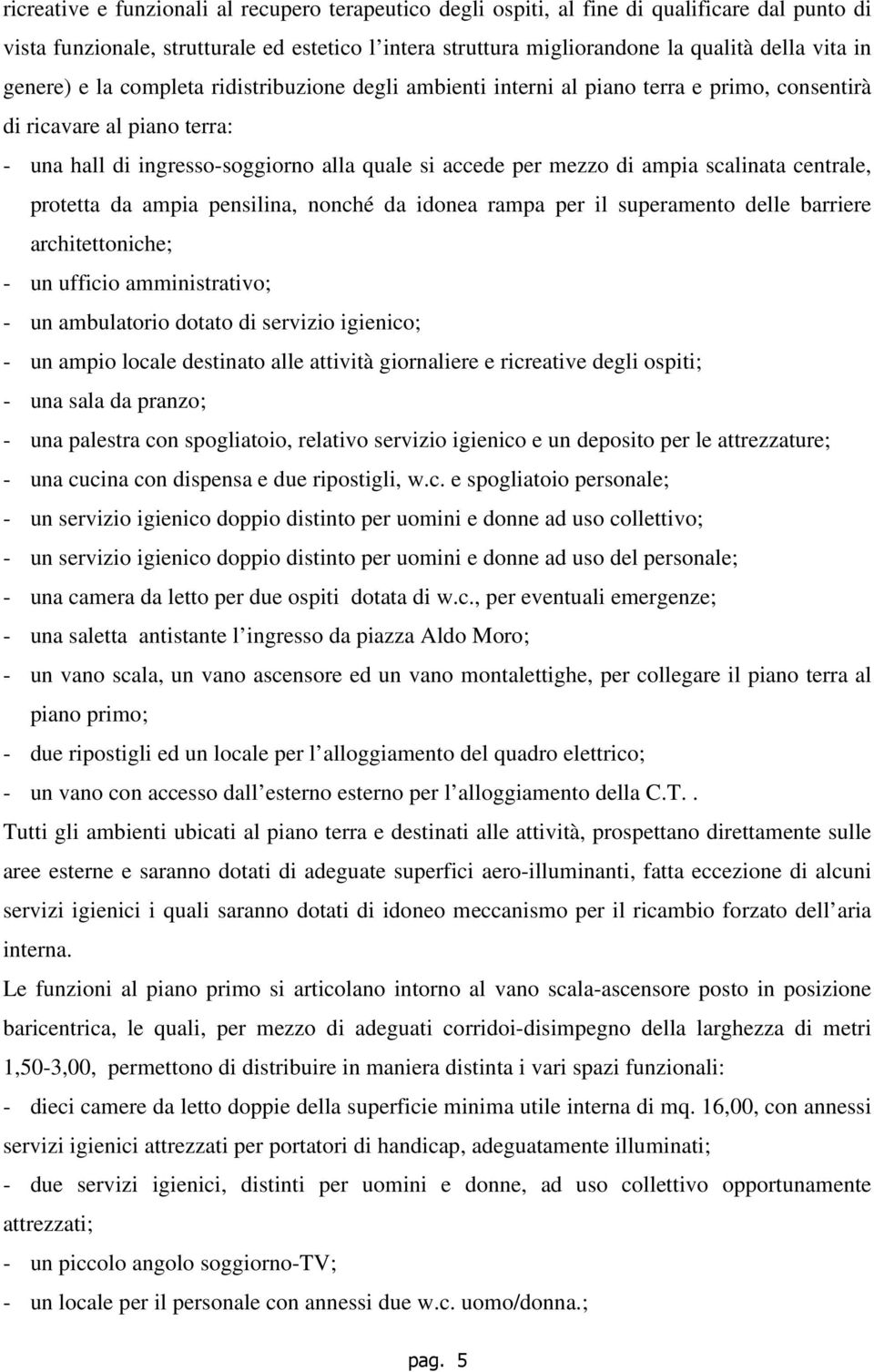 scalinata centrale, protetta da ampia pensilina, nonché da idonea rampa per il superamento delle barriere architettoniche; - un ufficio amministrativo; - un ambulatorio dotato di servizio igienico; -