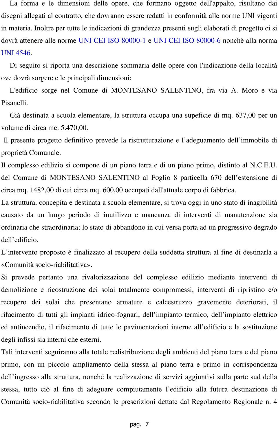 Di seguito si riporta una descrizione sommaria delle opere con l'indicazione della località ove dovrà sorgere e le principali dimensioni: L'edificio sorge nel Comune di MONTESANO SALENTINO, fra via A.